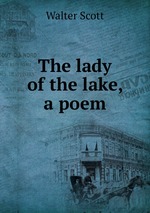 The lady of the lake, a poem