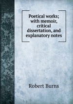 Poetical works; with memoir, critical dissertation, and explanatory notes