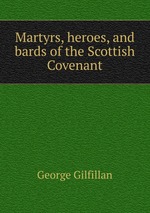 Martyrs, heroes, and bards of the Scottish Covenant