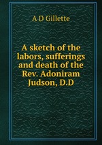 A sketch of the labors, sufferings and death of the Rev. Adoniram Judson, D.D