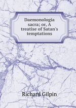 Daemonologia sacra; or, A treatise of Satan`s temptations