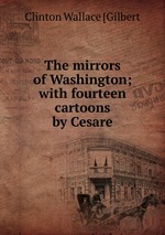 The mirrors of Washington; with fourteen cartoons by Cesare