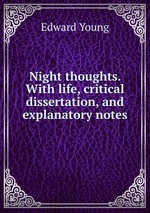 Night thoughts. With life, critical dissertation, and explanatory notes