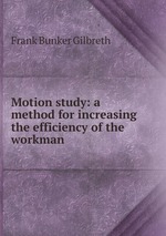 Motion study: a method for increasing the efficiency of the workman