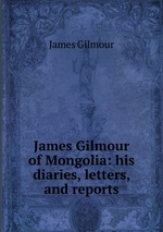 James Gilmour of Mongolia: his diaries, letters, and reports