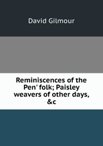 Reminiscences of the Pen` folk; Paisley weavers of other days, &c