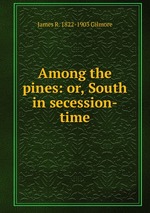 Among the pines: or, South in secession-time