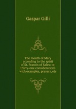 The month of Mary according to the spirit of St. Francis of Sales: or, thirty-one considerations with examples, prayers, etc