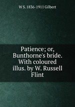 Patience; or, Bunthorne`s bride. With coloured illus. by W. Russell Flint