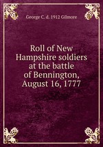 Roll of New Hampshire soldiers at the battle of Bennington, August 16, 1777