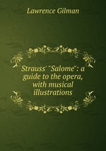 Strauss` "Salome": a guide to the opera, with musical illustrations
