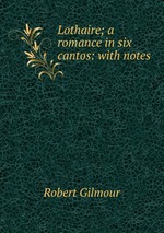 Lothaire; a romance in six cantos: with notes