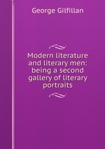 Modern literature and literary men: being a second gallery of literary portraits