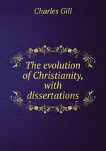 The evolution of Christianity, with dissertations