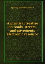 A practical treatise on roads, streets, and pavements electronic resource