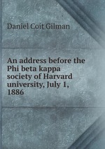 An address before the Phi beta kappa society of Harvard university, July 1, 1886