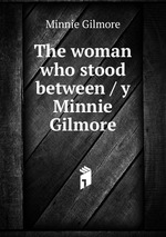 The woman who stood between / y Minnie Gilmore