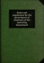 Rules and regulations for the government of employs of the operating department