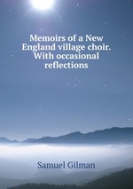 Memoirs of a New England village choir. With occasional reflections