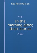 In the morning glow; short stories