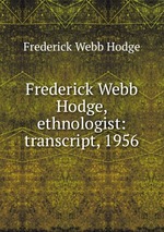 Frederick Webb Hodge, ethnologist: transcript, 1956