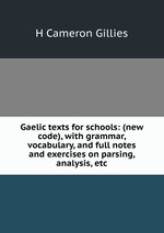 Gaelic texts for schools: (new code), with grammar, vocabulary, and full notes and exercises on parsing, analysis, etc