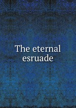The eternal esruade