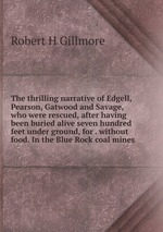 The thrilling narrative of Edgell, Pearson, Gatwood and Savage, who were rescued, after having been buried alive seven hundred feet under ground, for . without food. In the Blue Rock coal mines