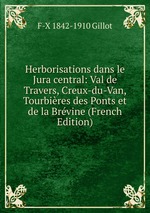 Herborisations dans le Jura central: Val de Travers, Creux-du-Van, Tourbires des Ponts et de la Brvine (French Edition)