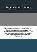 Modern American Law: A Systematic and Comprehensive Commentary On the Fundamental Principles of American Law and Procedure, Accompanied by Leading . Ed. of Blackstone`s Commentaries, Volume 2