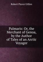 Palmaris: Or, the Merchant of Genoa, by the Author of Tales of an Arctic Voyager