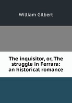 The inquisitor, or, The struggle in Ferrara: an historical romance