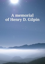 A memorial of Henry D. Gilpin