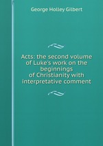 Acts: the second volume of Luke`s work on the beginnings of Christianity with interpretative comment