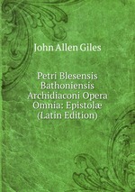 Petri Blesensis Bathoniensis Archidiaconi Opera Omnia: Epistol (Latin Edition)
