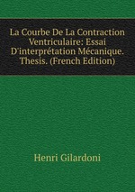 La Courbe De La Contraction Ventriculaire: Essai D`interprtation Mcanique. Thesis. (French Edition)