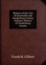 History of the City of Evansville and Vanderburg County, Indiana: History of Vanderburg County