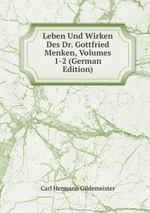 Leben Und Wirken Des Dr. Gottfried Menken, Volumes 1-2 (German Edition)