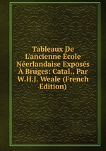 Tableaux De L`ancienne cole Nerlandaise Exposs  Bruges: Catal., Par W.H.J. Weale (French Edition)