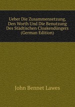 Ueber Die Zusammensetzung, Den Worth Und Die Benutzung Des Stdtischen Cloakendngers (German Edition)
