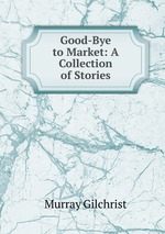 Good-Bye to Market: A Collection of Stories