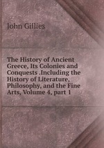 The History of Ancient Greece, Its Colonies and Conquests .Including the History of Literature, Philosophy, and the Fine Arts, Volume 4, part 1