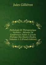 Pathologie Et Thrapeutique Verbales .: Rsum De Confrences Faites L`cole Pratique Des Hautes tudes, Volumes 1-2 (French Edition)