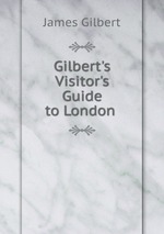 Gilbert`s Visitor`s Guide to London