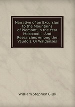 Narrative of an Excursion to the Mountains of Piemont, in the Year Mdcccxxiii.: And Researches Among the Vaudois, Or Waldenses
