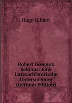 Robert Greene`s Selimus: Eine Litterarhistorische Untersuchung (German Edition)
