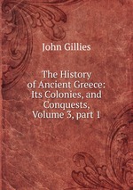 The History of Ancient Greece: Its Colonies, and Conquests, Volume 3, part 1