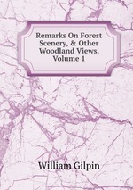 Remarks On Forest Scenery, & Other Woodland Views, Volume 1