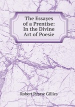 The Essayes of a Prentise: In the Divine Art of Poesie
