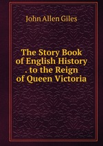The Story Book of English History . to the Reign of Queen Victoria